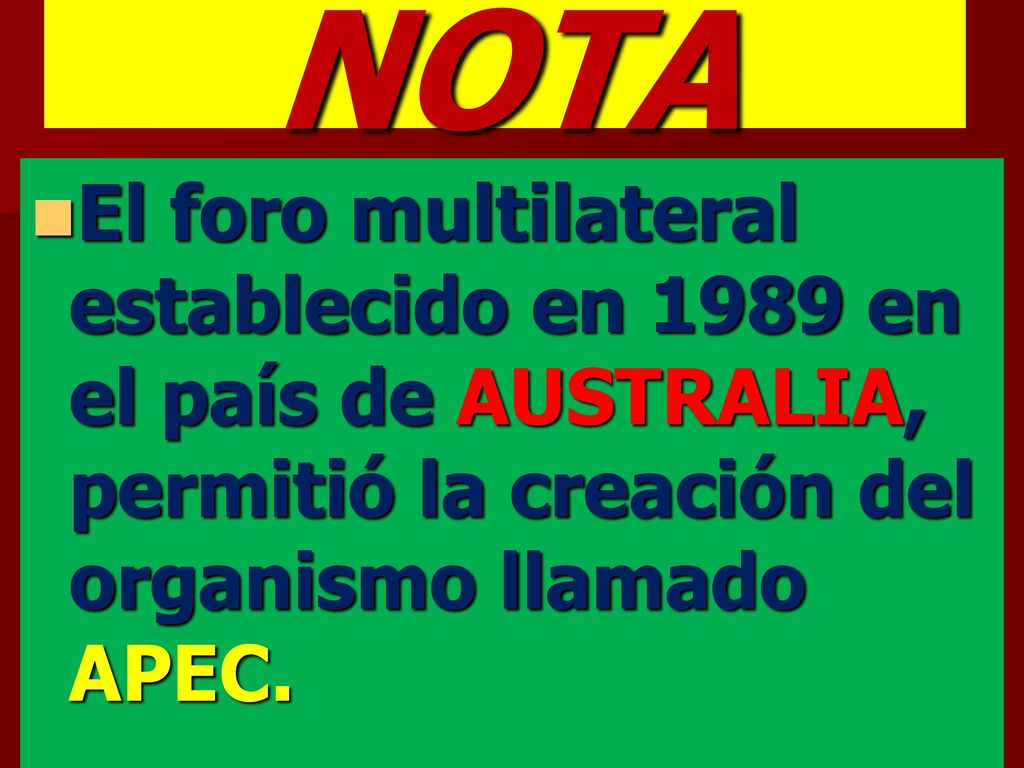 NOTA El foro multilateral establecido en 1989 en el país de AUSTRALIA, permitió la creación del organismo llamado APEC.