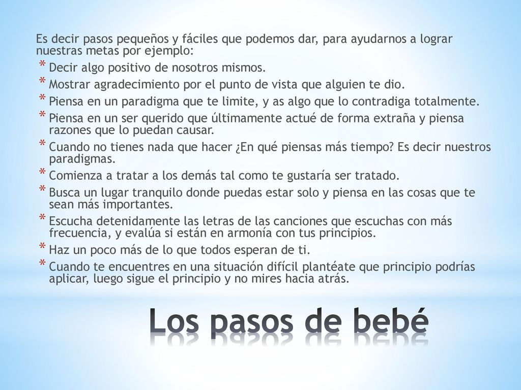 Es decir pasos pequeños y fáciles que podemos dar, para ayudarnos a lograr nuestras metas por ejemplo: