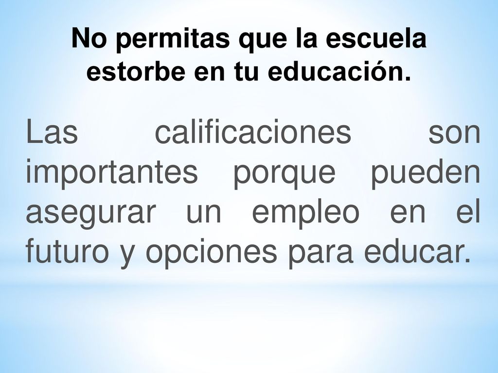 No permitas que la escuela estorbe en tu educación.
