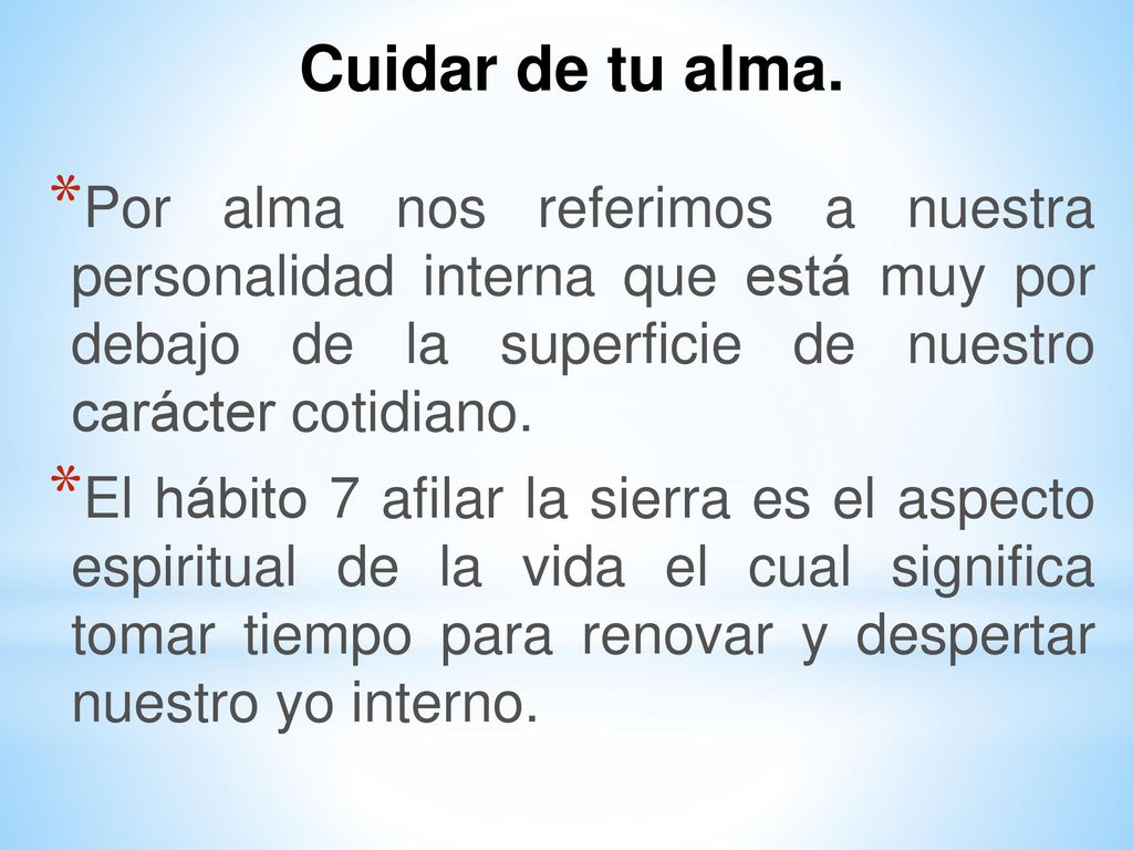 Cuidar de tu alma. Por alma nos referimos a nuestra personalidad interna que está muy por debajo de la superficie de nuestro carácter cotidiano.