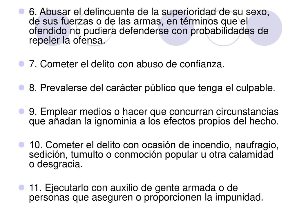 6. Abusar el delincuente de la superioridad de su sexo, de sus fuerzas o de las armas, en términos que el ofendido no pudiera defenderse con probabilidades de repeler la ofensa.