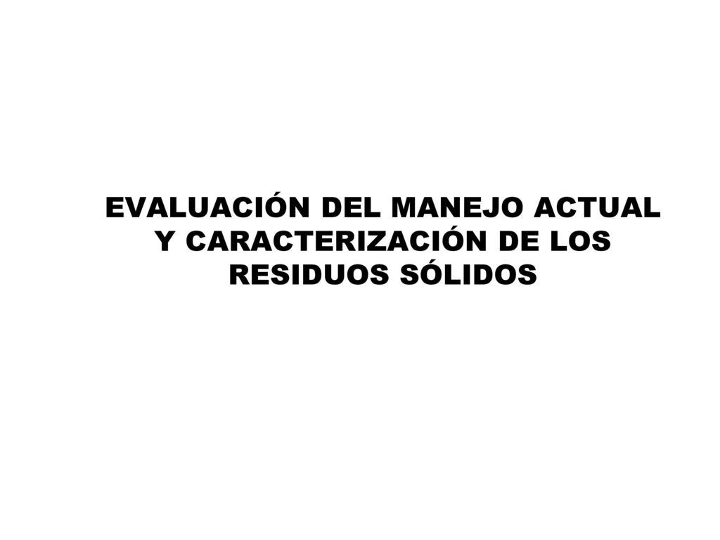 EVALUACIÓN DEL MANEJO ACTUAL Y CARACTERIZACIÓN DE LOS RESIDUOS SÓLIDOS