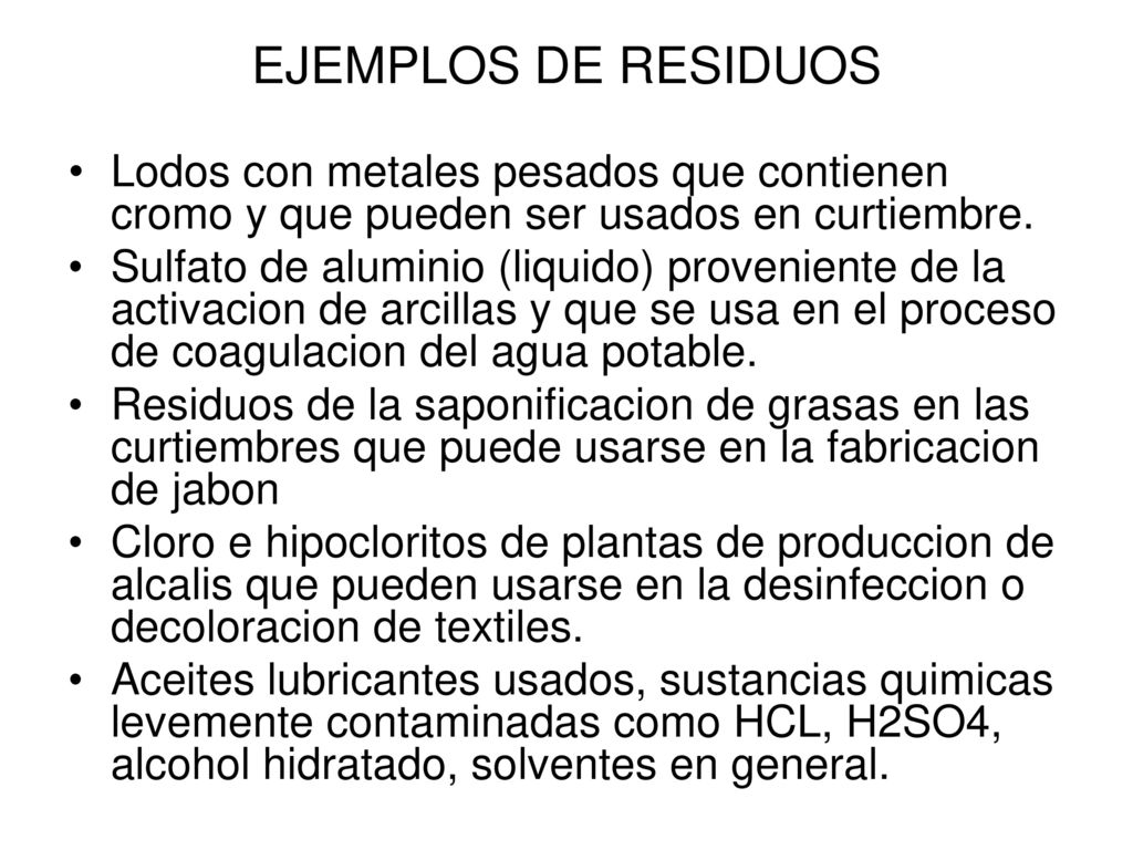 EJEMPLOS DE RESIDUOS Lodos con metales pesados que contienen cromo y que pueden ser usados en curtiembre.