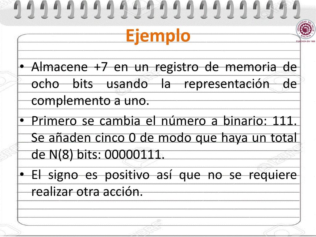 Ejemplo Almacene +7 en un registro de memoria de ocho bits usando la representación de complemento a uno.