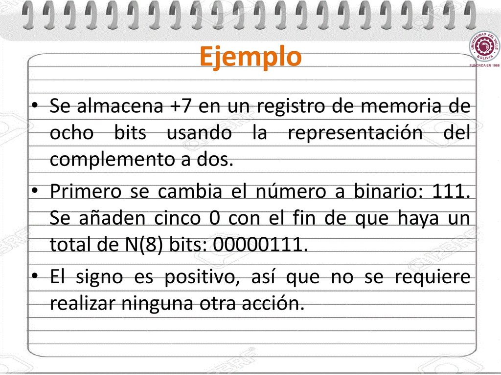Ejemplo Se almacena +7 en un registro de memoria de ocho bits usando la representación del complemento a dos.