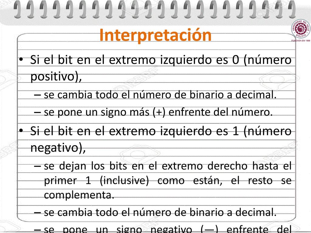 Interpretación Si el bit en el extremo izquierdo es 0 (número positivo), se cambia todo el número de binario a decimal.