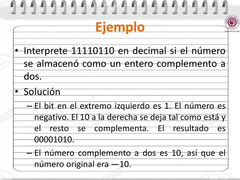 Ejemplo Interprete en decimal si el número se almacenó como un entero complemento a dos. Solución.