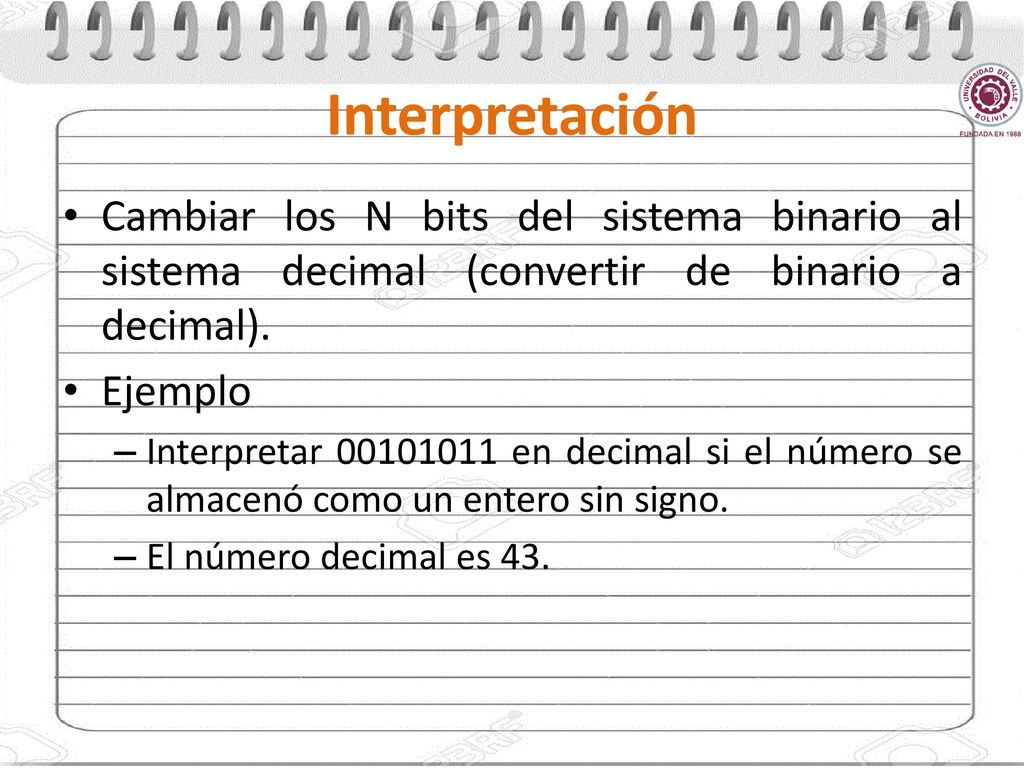Interpretación Cambiar los N bits del sistema binario al sistema decimal (convertir de binario a decimal).