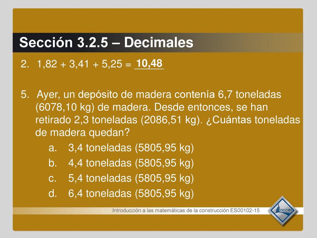 Sección – Decimales 2. 1,82 + 3,41 + 5,25 = _____ 10,48