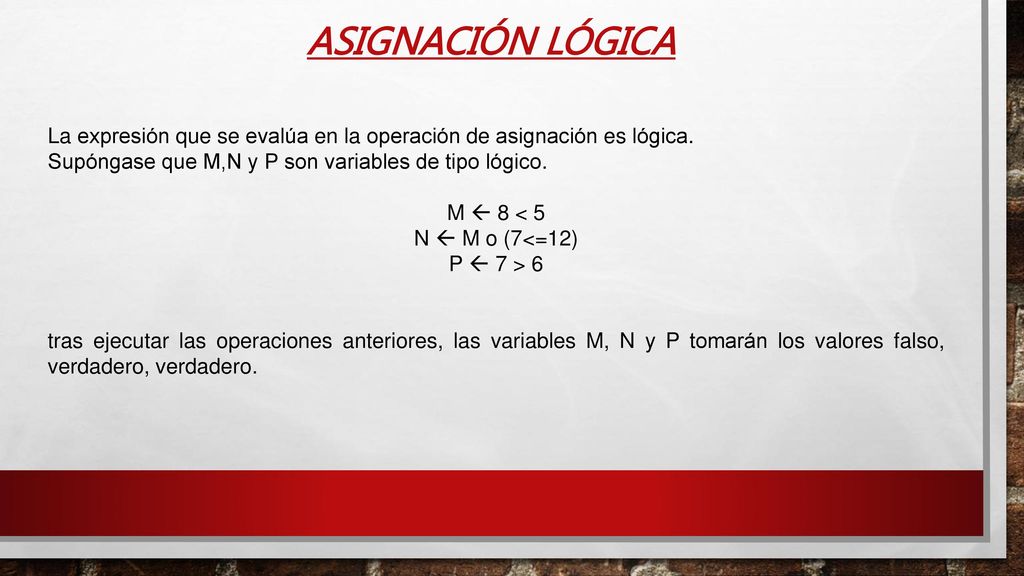 ASIGNACIÓN LÓGICA La expresión que se evalúa en la operación de asignación es lógica. Supóngase que M,N y P son variables de tipo lógico.
