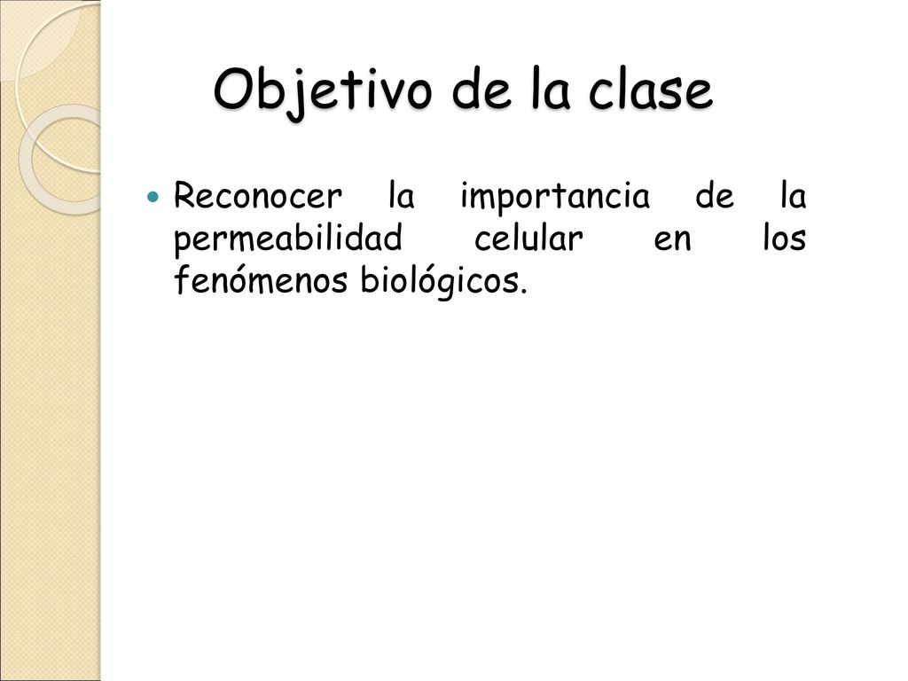 Objetivo de la clase Reconocer la importancia de la permeabilidad celular en los fenómenos biológicos.