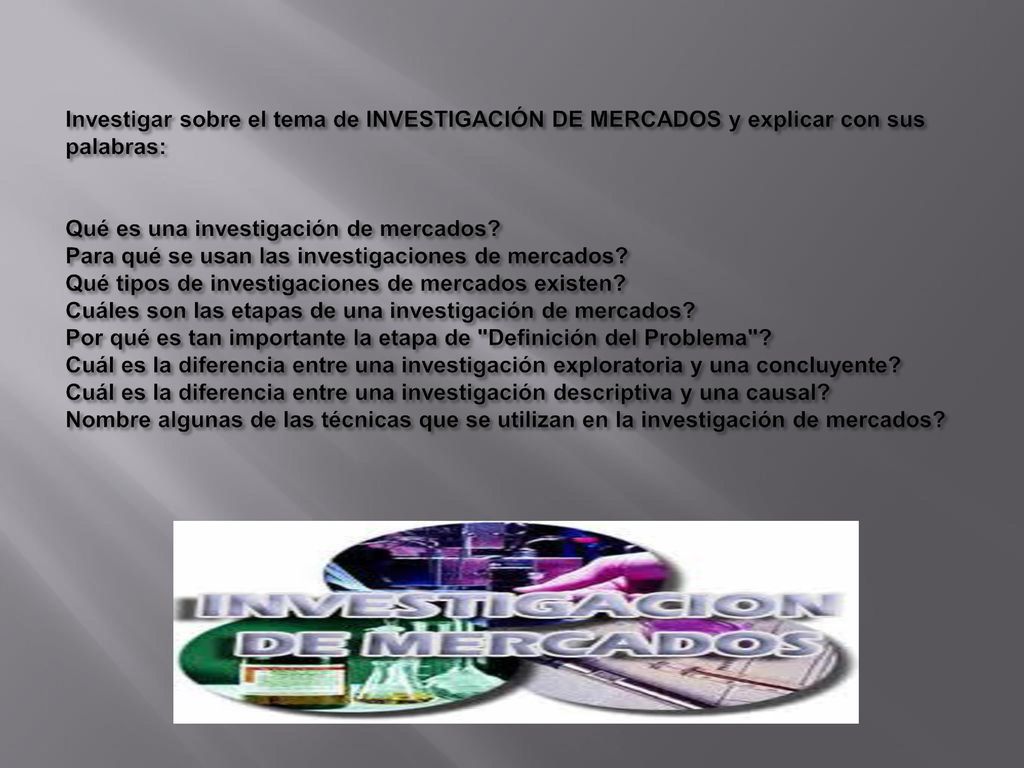 Investigar sobre el tema de INVESTIGACIÓN DE MERCADOS y explicar con sus palabras: Qué es una investigación de mercados.
