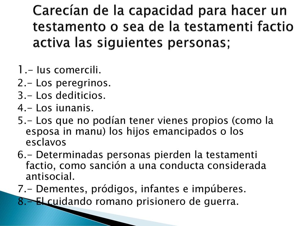 Carecían de la capacidad para hacer un testamento o sea de la testamenti factio activa las siguientes personas;