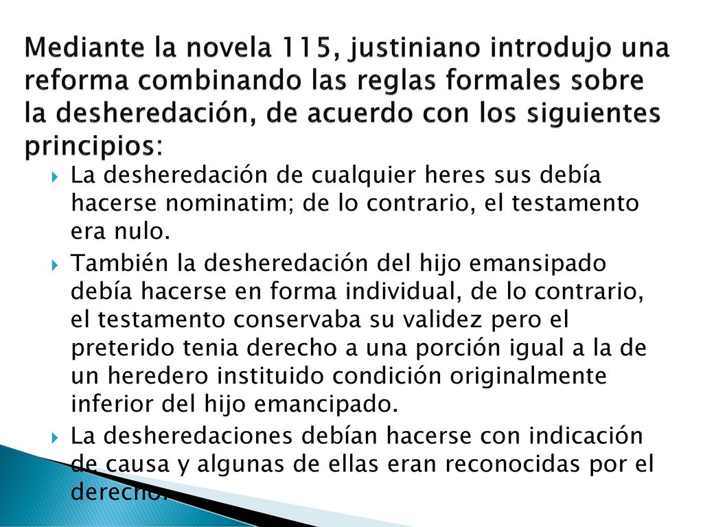 Mediante la novela 115, justiniano introdujo una reforma combinando las reglas formales sobre la desheredación, de acuerdo con los siguientes principios:
