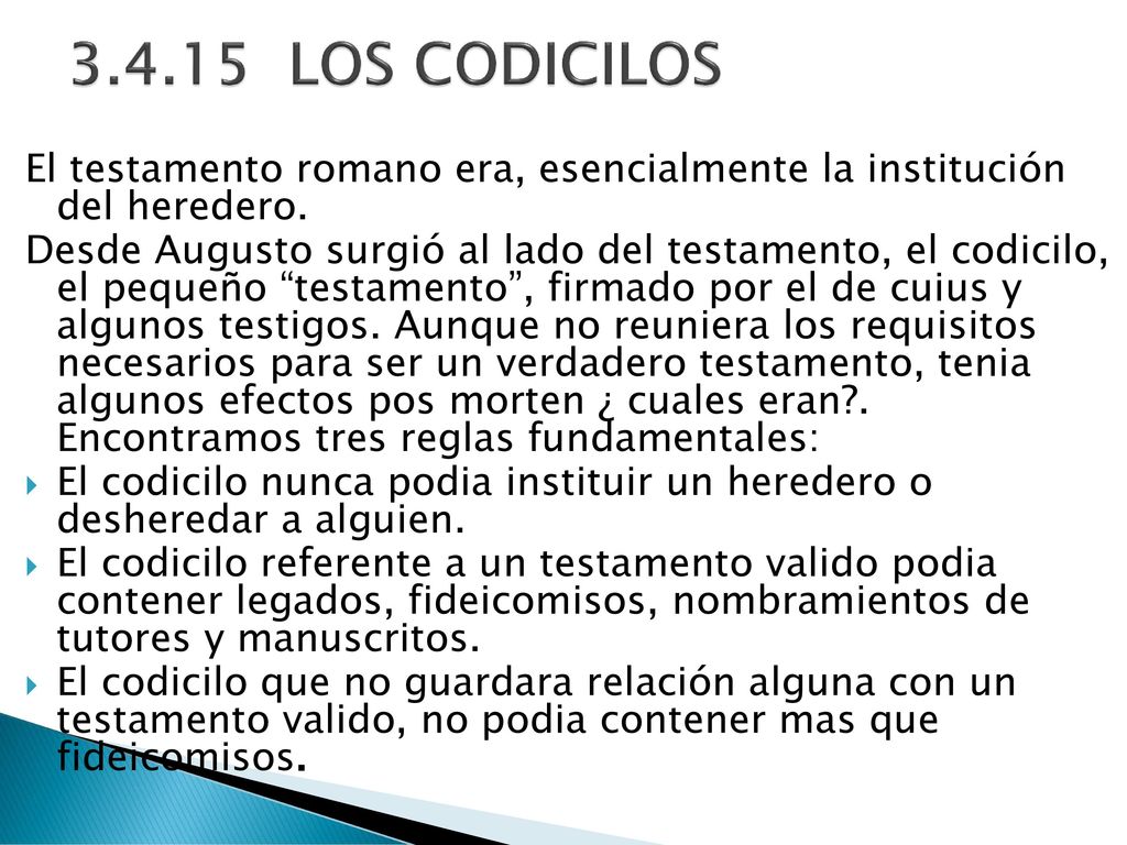 LOS CODICILOS El testamento romano era, esencialmente la institución del heredero.