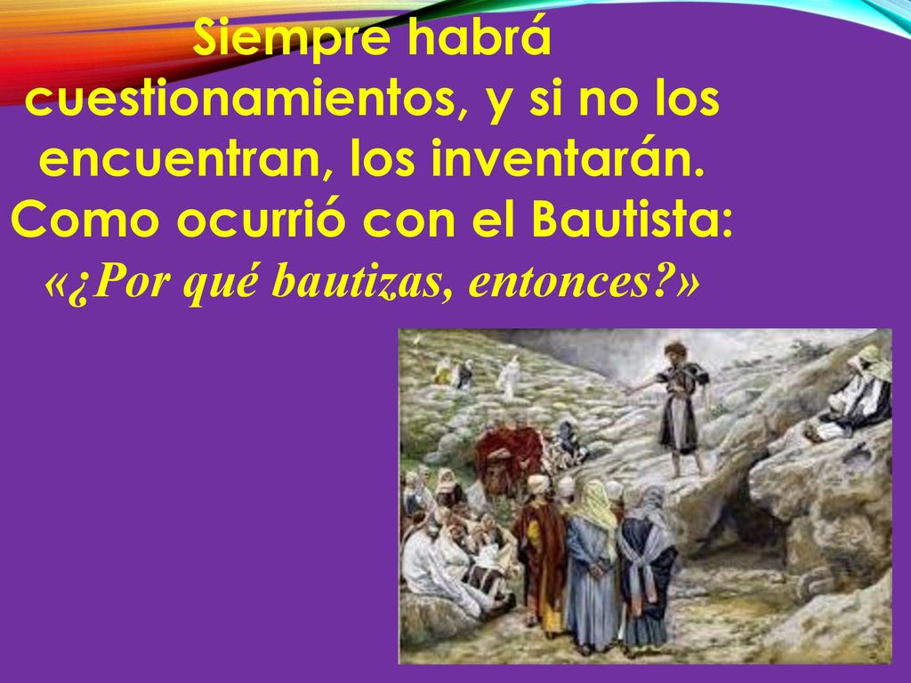 Como ocurrió con el Bautista: «¿Por qué bautizas, entonces »