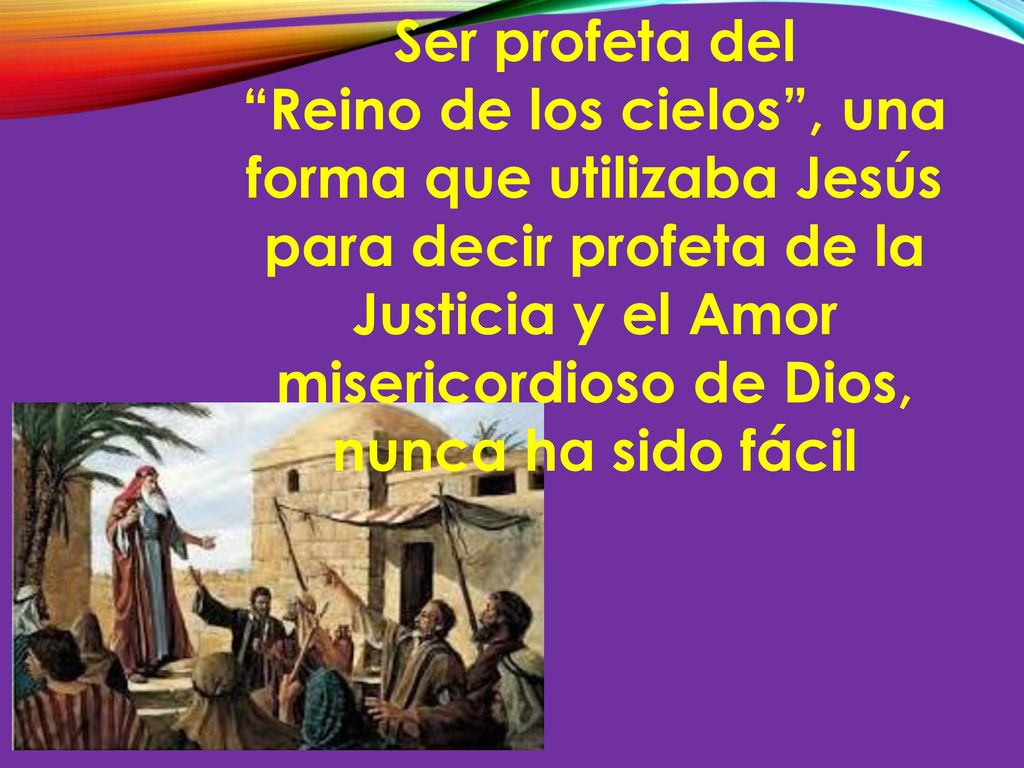 Ser profeta del Reino de los cielos , una forma que utilizaba Jesús para decir profeta de la Justicia y el Amor misericordioso de Dios,