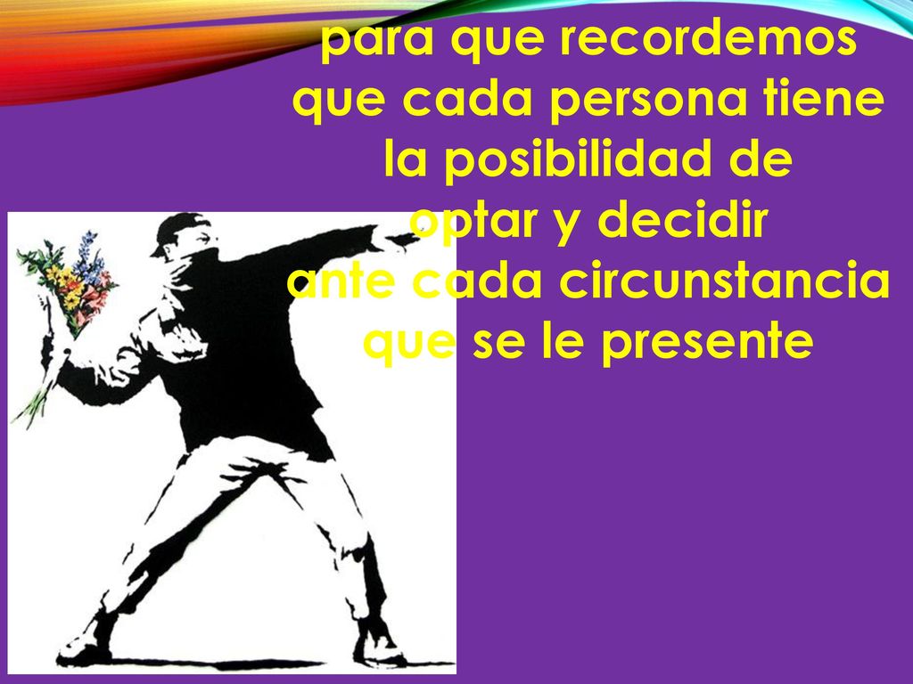 para que recordemos que cada persona tiene la posibilidad de