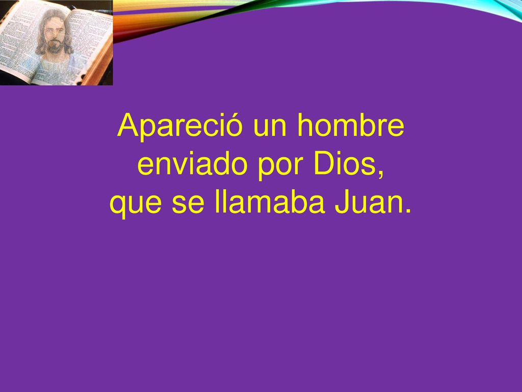 Apareció un hombre enviado por Dios, que se llamaba Juan.