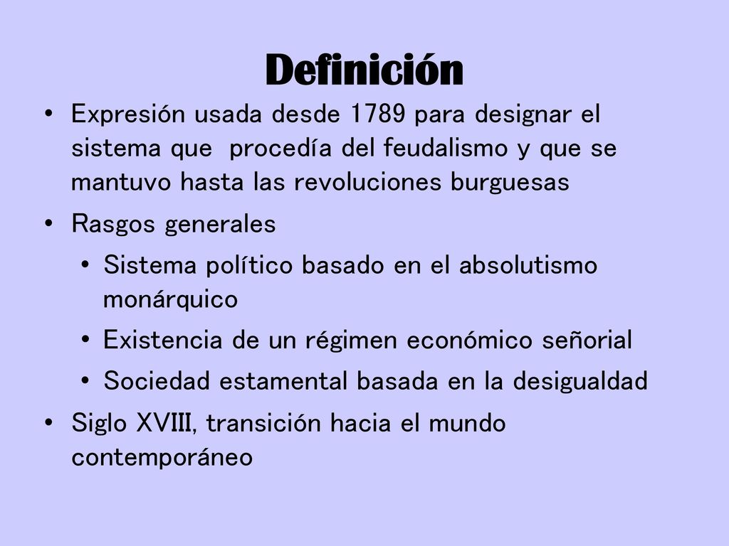 Definición Expresión usada desde 1789 para designar el sistema que procedía del feudalismo y que se mantuvo hasta las revoluciones burguesas.