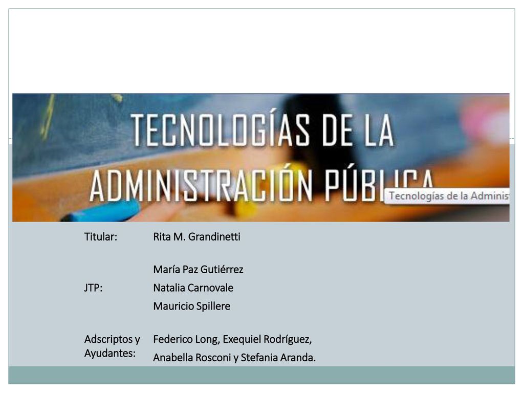 Titular: Rita M. Grandinetti. JTP: María Paz Gutiérrez. Natalia Carnovale. Mauricio Spillere. Adscriptos y Ayudantes: