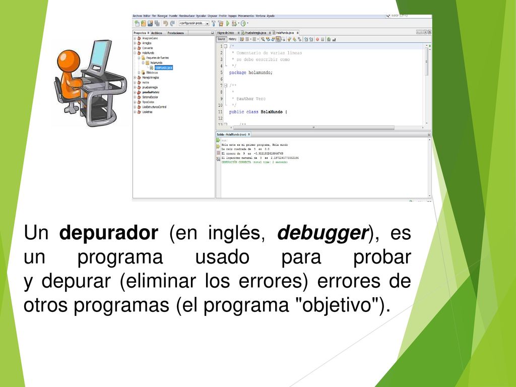 Un depurador (en inglés, debugger), es un programa usado para probar y depurar (eliminar los errores) errores de otros programas (el programa objetivo ).
