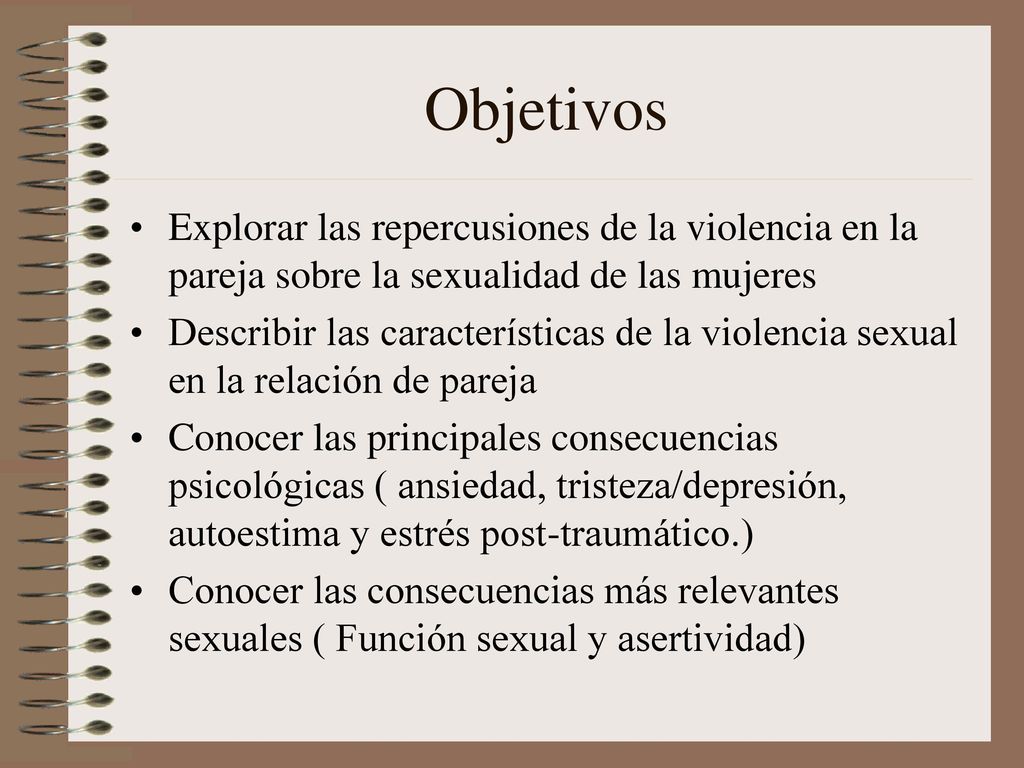 Objetivos Explorar las repercusiones de la violencia en la pareja sobre la sexualidad de las mujeres.