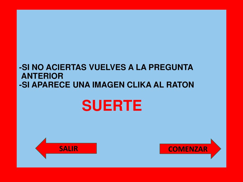 -SI NO ACIERTAS VUELVES A LA PREGUNTA ANTERIOR -SI APARECE UNA IMAGEN CLIKA AL RATON SUERTE