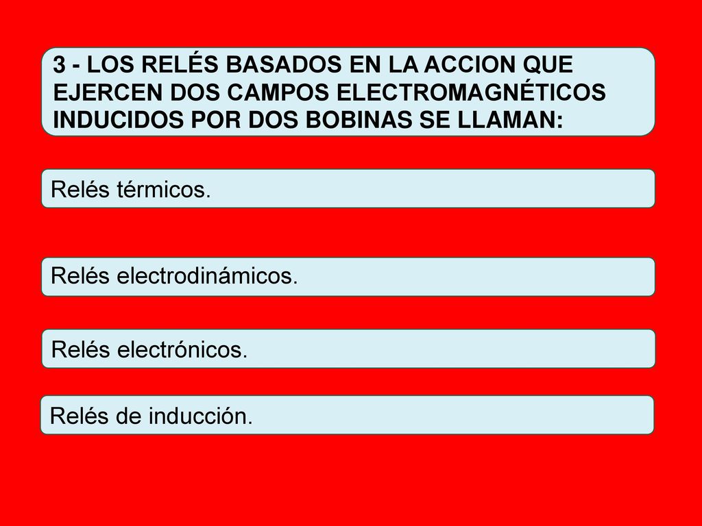 3 - LOS RELÉS BASADOS EN LA ACCION QUE EJERCEN DOS CAMPOS ELECTROMAGNÉTICOS INDUCIDOS POR DOS BOBINAS SE LLAMAN: