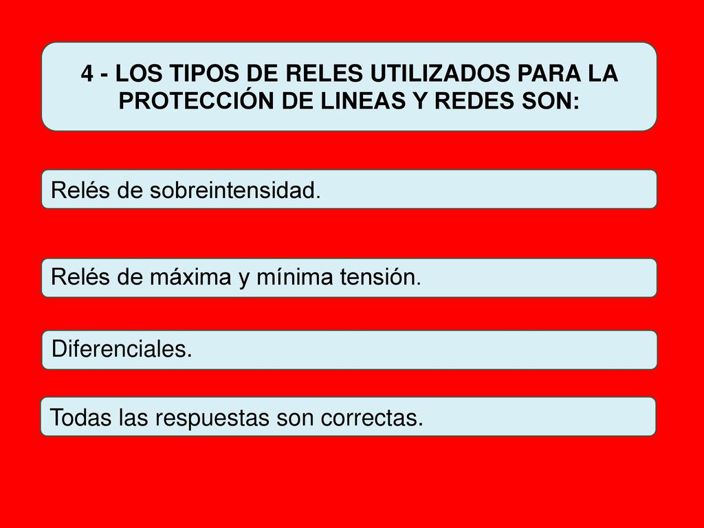 4 - LOS TIPOS DE RELES UTILIZADOS PARA LA PROTECCIÓN DE LINEAS Y REDES SON: