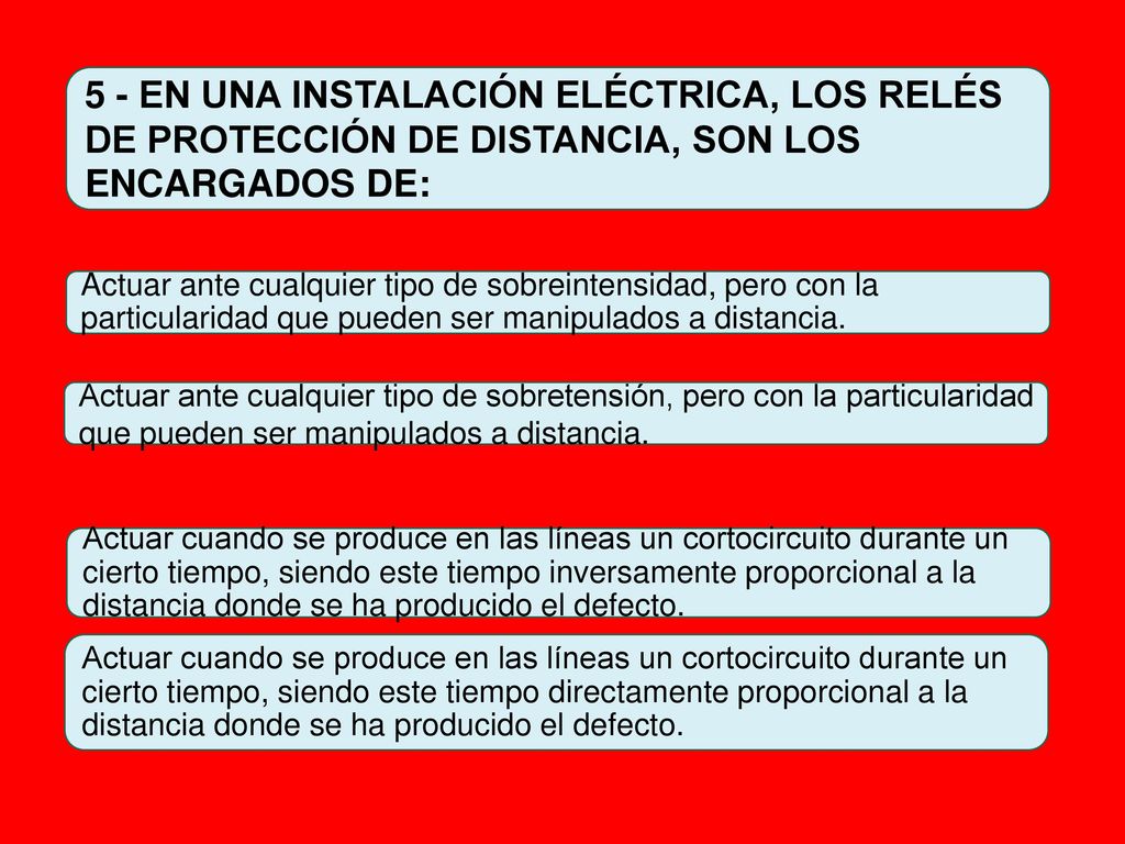 5 - EN UNA INSTALACIÓN ELÉCTRICA, LOS RELÉS DE PROTECCIÓN DE DISTANCIA, SON LOS ENCARGADOS DE: