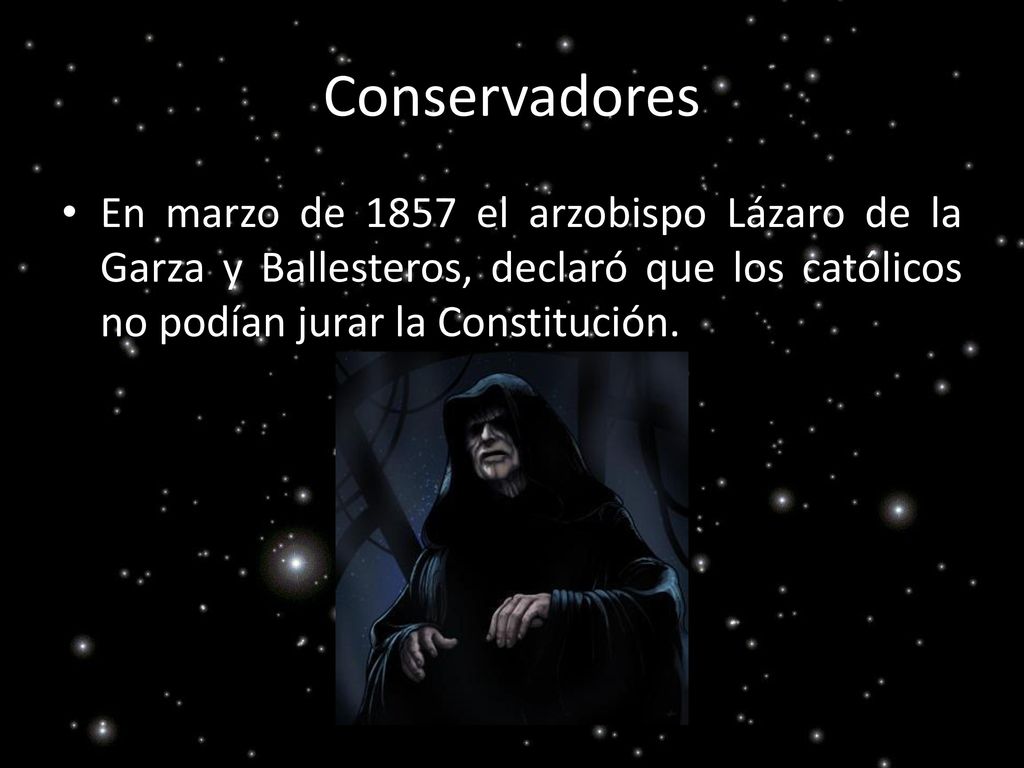 Conservadores En marzo de 1857 el arzobispo Lázaro de la Garza y Ballesteros, declaró que los católicos no podían jurar la Constitución.