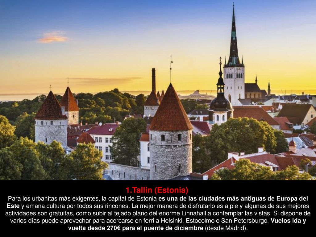1.Tallin (Estonia) Para los urbanitas más exigentes, la capital de Estonia es una de las ciudades más antiguas de Europa del Este y emana cultura por todos sus rincones.