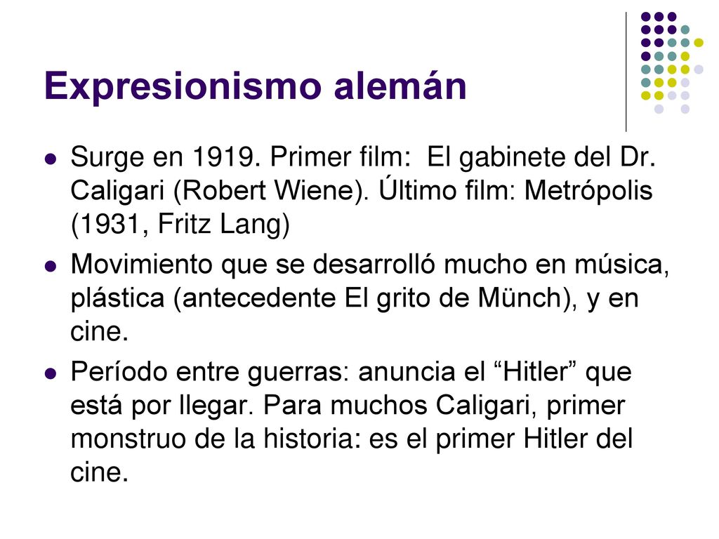 Expresionismo alemán Surge en Primer film: El gabinete del Dr. Caligari (Robert Wiene). Último film: Metrópolis (1931, Fritz Lang)