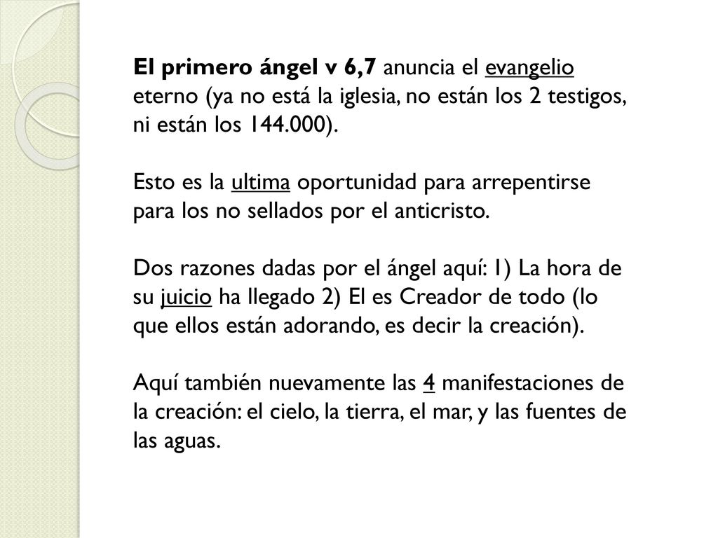 El primero ángel v 6,7 anuncia el evangelio eterno (ya no está la iglesia, no están los 2 testigos, ni están los ).