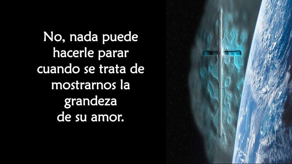 No, nada puede hacerle parar cuando se trata de mostrarnos la grandeza