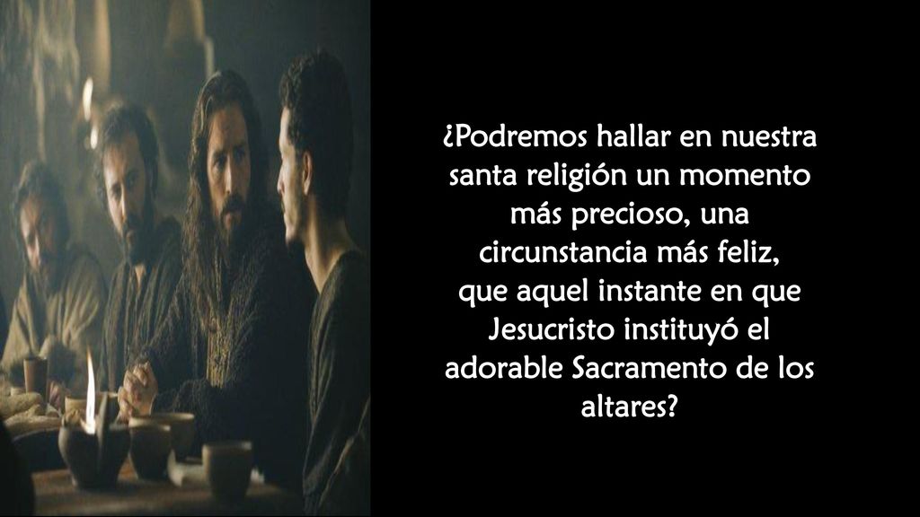 ¿Podremos hallar en nuestra santa religión un momento más precioso, una circunstancia más feliz,