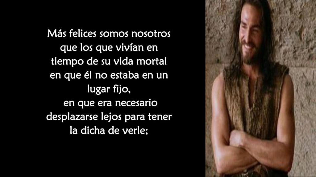 en que era necesario desplazarse lejos para tener la dicha de verle;