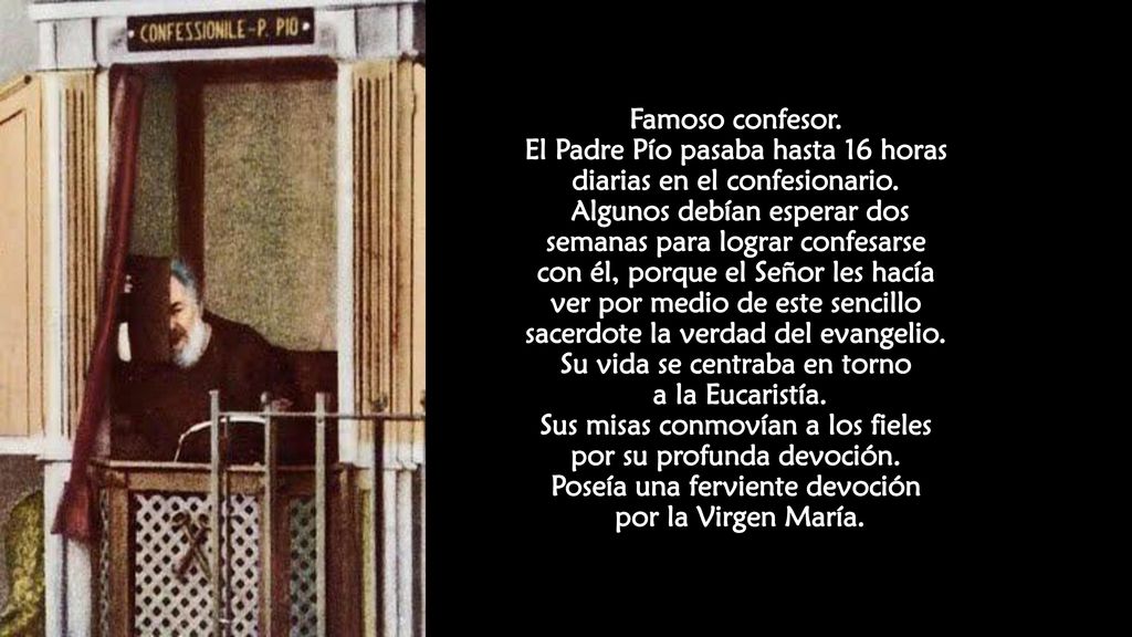 Famoso confesor. El Padre Pío pasaba hasta 16 horas diarias en el confesionario.