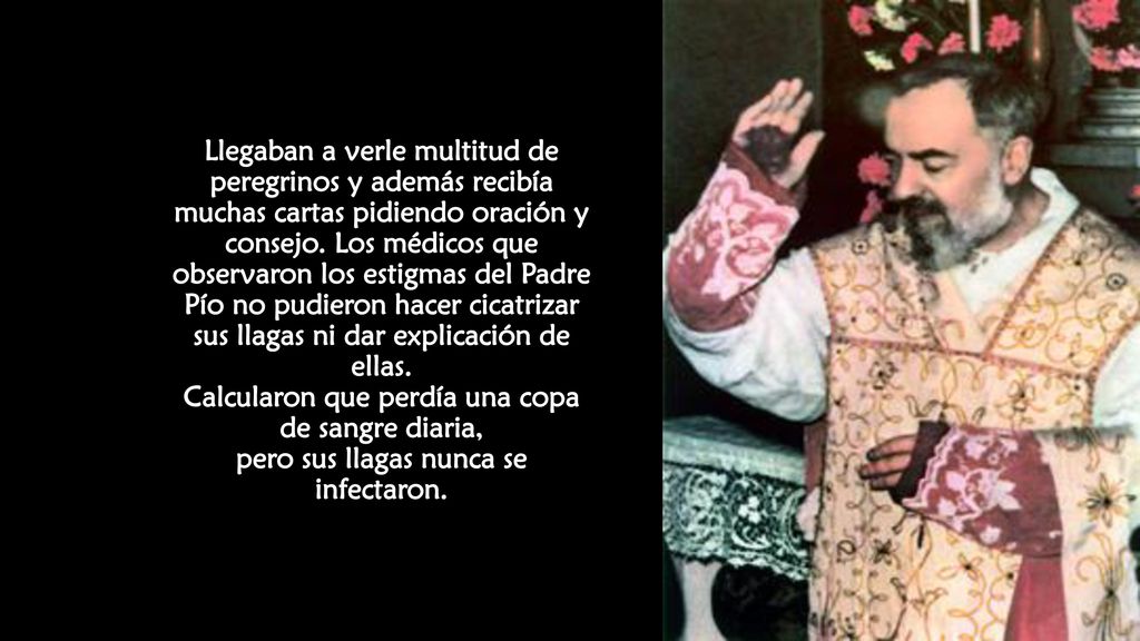 Llegaban a verle multitud de peregrinos y además recibía muchas cartas pidiendo oración y consejo.