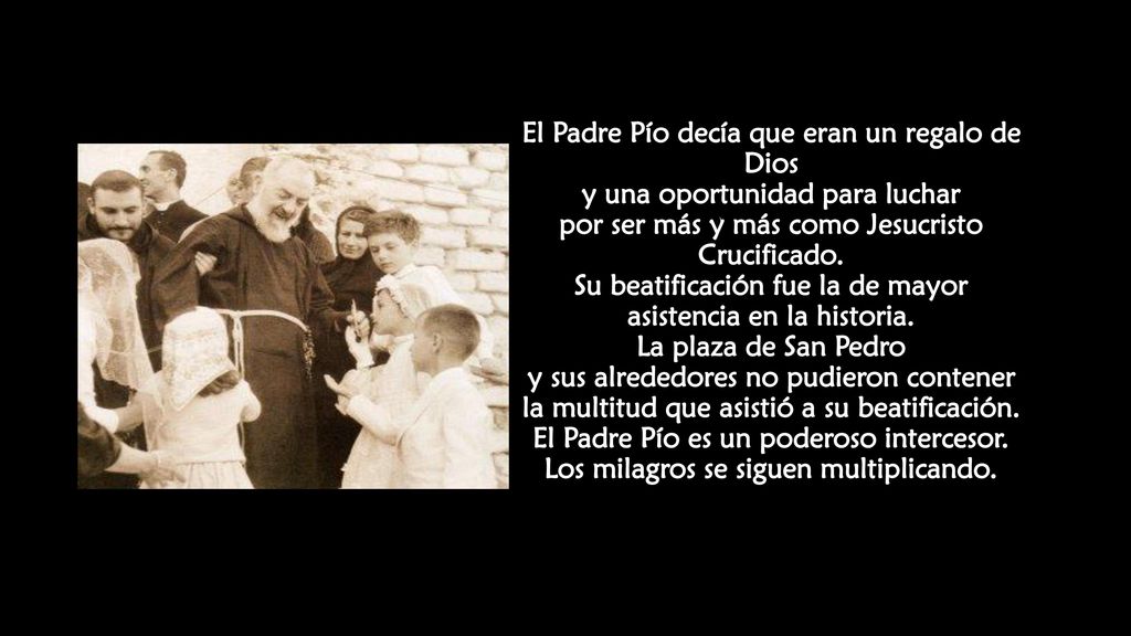 El Padre Pío decía que eran un regalo de Dios y una oportunidad para luchar por ser más y más como Jesucristo Crucificado.