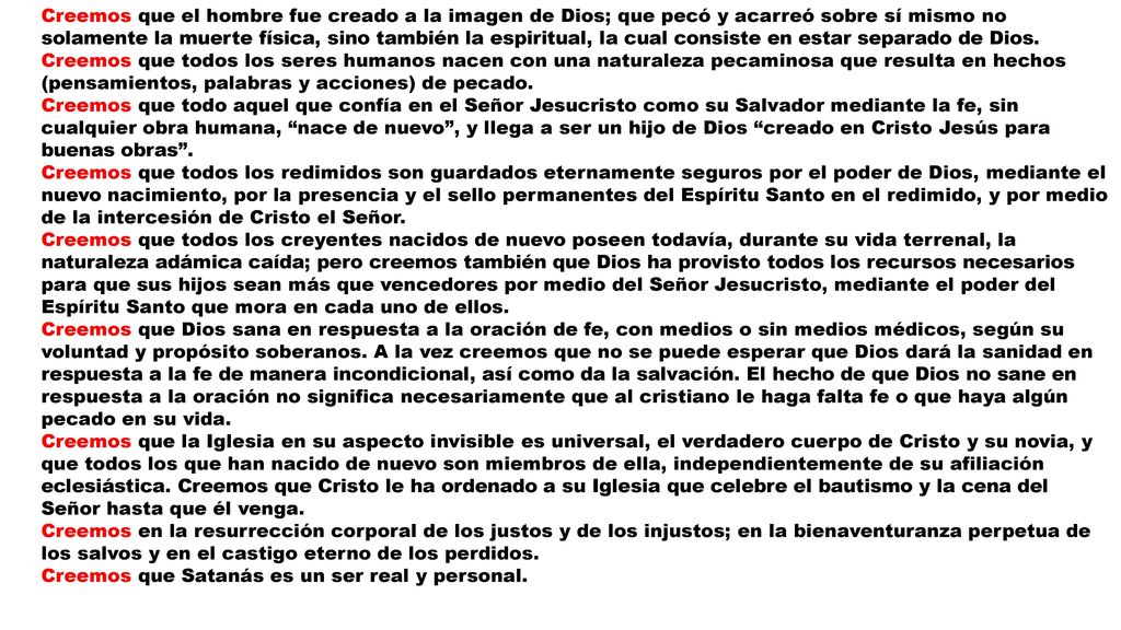 Creemos que el hombre fue creado a la imagen de Dios; que pecó y acarreó sobre sí mismo no solamente la muerte física, sino también la espiritual, la cual consiste en estar separado de Dios.