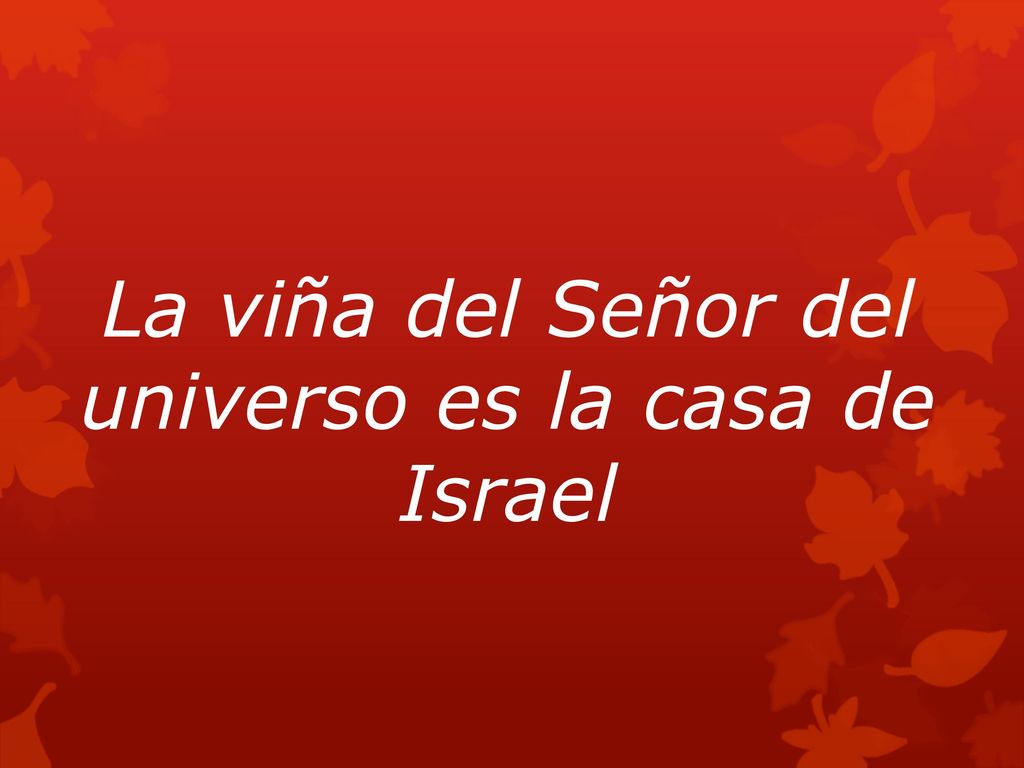 La viña del Señor del universo es la casa de Israel