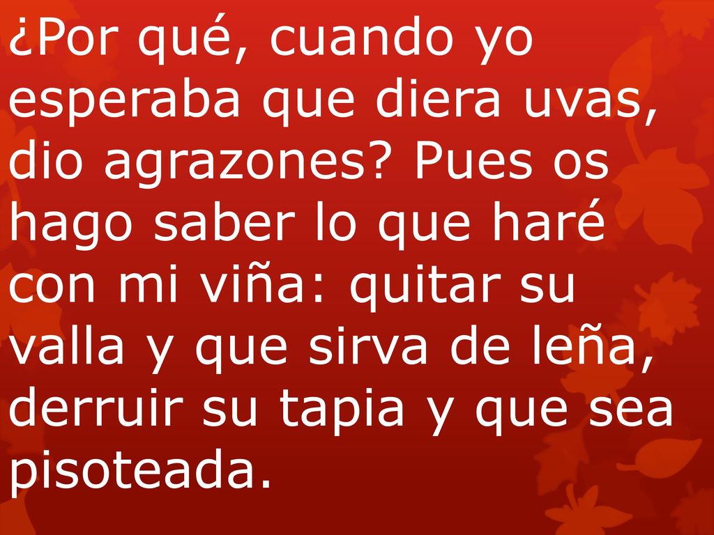 ¿Por qué, cuando yo esperaba que diera uvas, dio agrazones