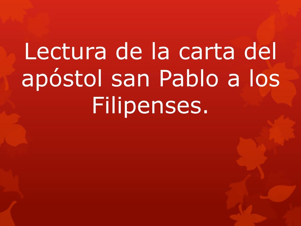 Lectura de la carta del apóstol san Pablo a los Filipenses.