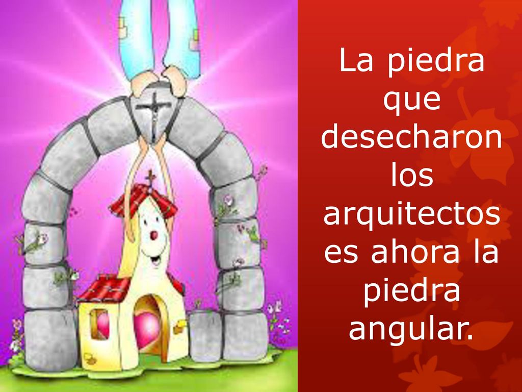 La piedra que desecharon los arquitectos es ahora la piedra angular.