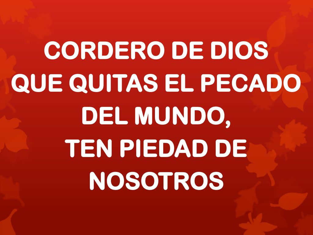 QUE QUITAS EL PECADO DEL MUNDO, TEN PIEDAD DE NOSOTROS
