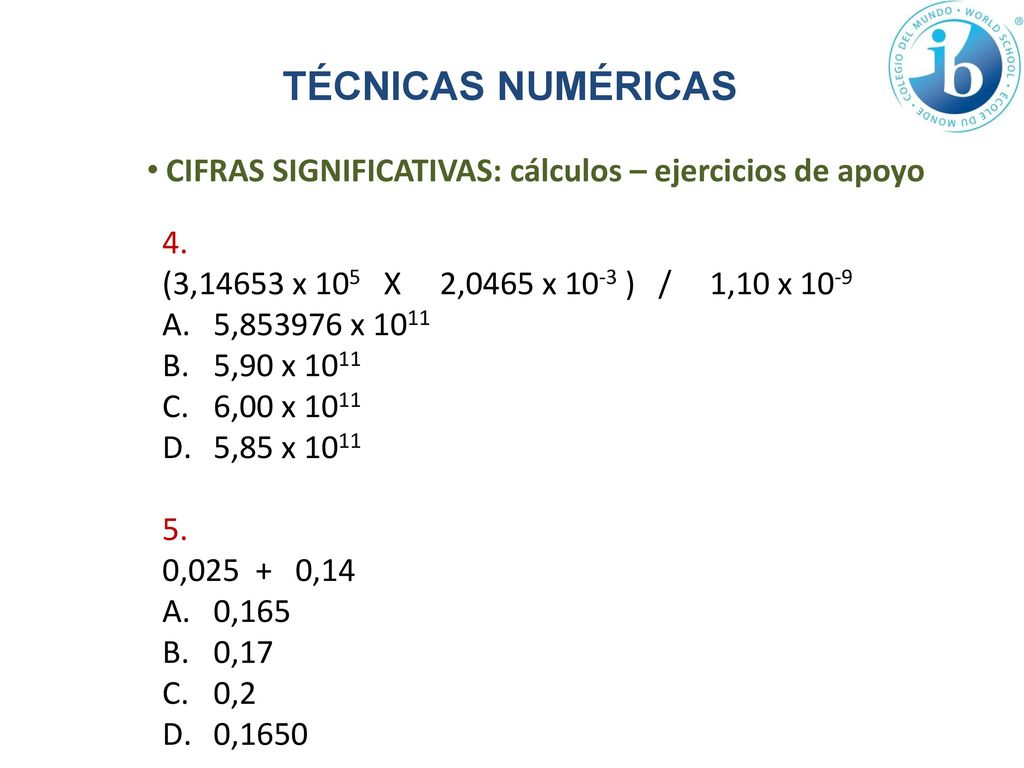 TÉCNICAS NUMÉRICAS CIFRAS SIGNIFICATIVAS: cálculos – ejercicios de apoyo. 4. (3,14653 x 105 X 2,0465 x 10-3 ) / 1,10 x