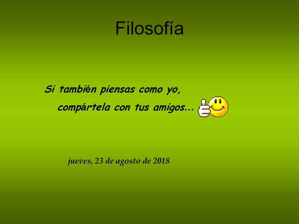 Filosofía Si también piensas como yo, compártela con tus amigos…