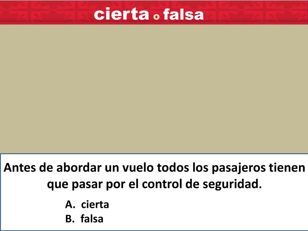 cierta o falsa Antes de abordar un vuelo todos los pasajeros tienen que pasar por el control de seguridad.